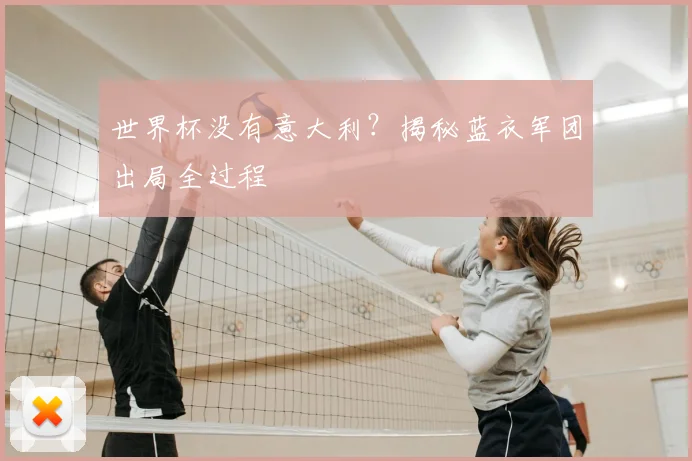 世界杯没有意大利？揭秘蓝衣军团出局全过程