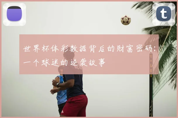 世界杯体彩数据背后的财富密码：一个球迷的逆袭故事